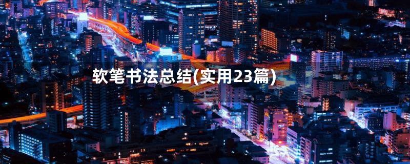 软笔书法总结(实用23篇)