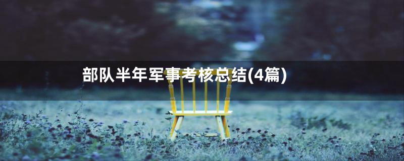 部队半年军事考核总结(4篇)