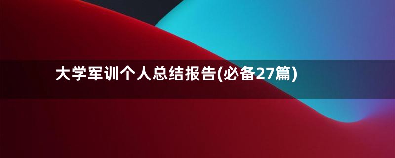 大学军训个人总结报告(必备27篇)