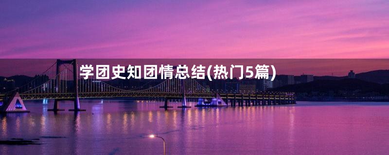 学团史知团情总结(热门5篇)