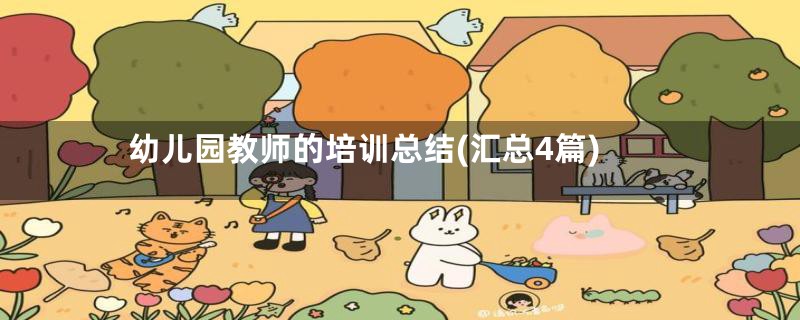 幼儿园教师的培训总结(汇总4篇)