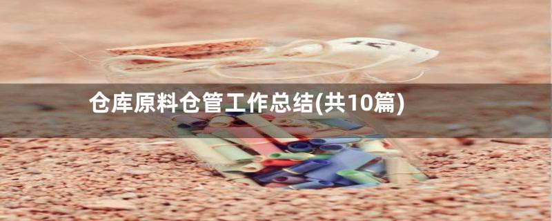仓库原料仓管工作总结(共10篇)
