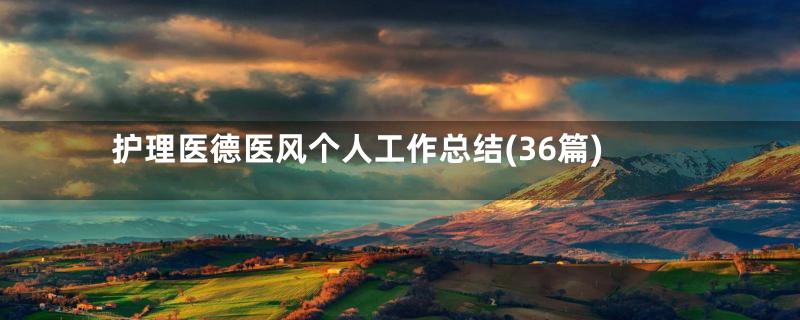 护理医德医风个人工作总结(36篇)