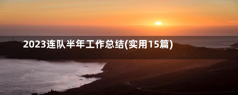 2023连队半年工作总结(实用15篇)