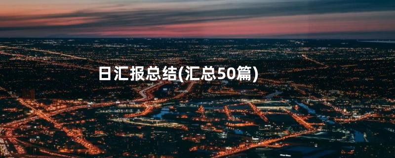 日汇报总结(汇总50篇)