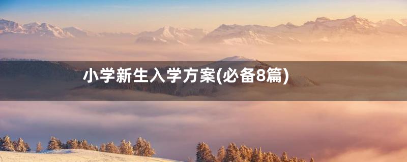 小学新生入学方案(必备8篇)