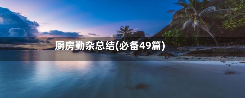 厨房勤杂总结(必备49篇)