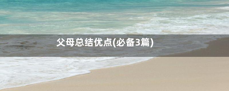 父母总结优点(必备3篇)