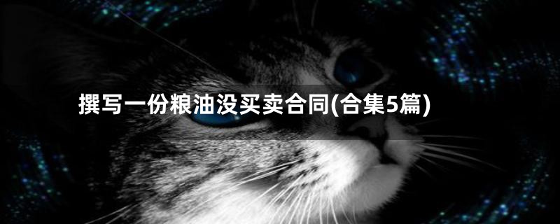 撰写一份粮油没买卖合同(合集5篇)
