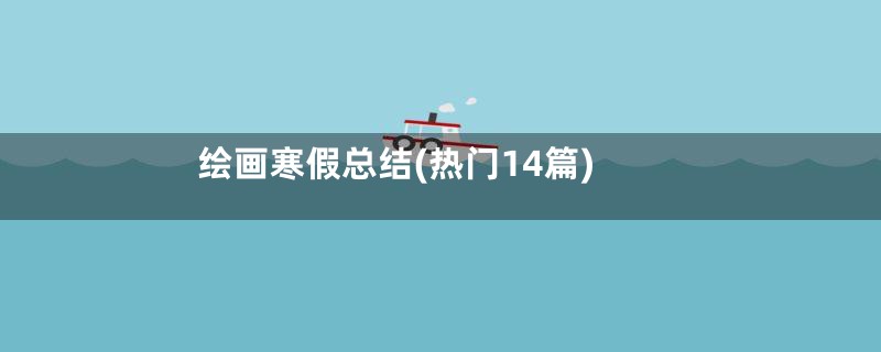 绘画寒假总结(热门14篇)