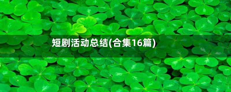 短剧活动总结(合集16篇)