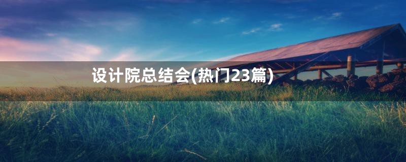 设计院总结会(热门23篇)