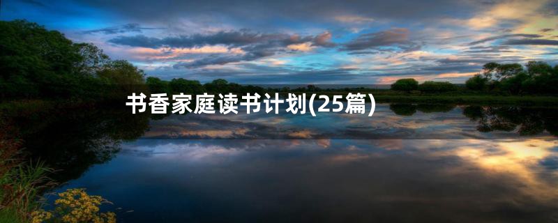 书香家庭读书计划(25篇)