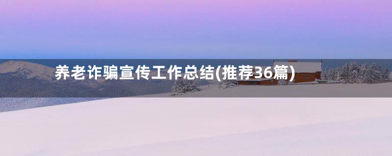 养老诈骗宣传工作总结(推荐36篇)
