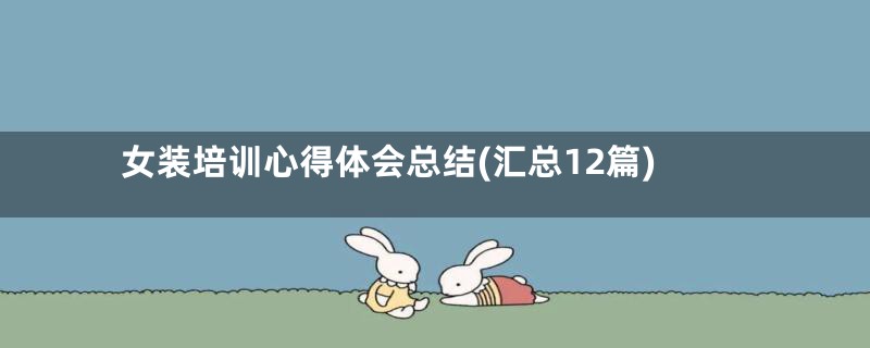 女装培训心得体会总结(汇总12篇)