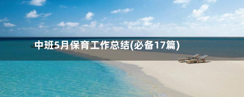 中班5月保育工作总结(必备17篇)