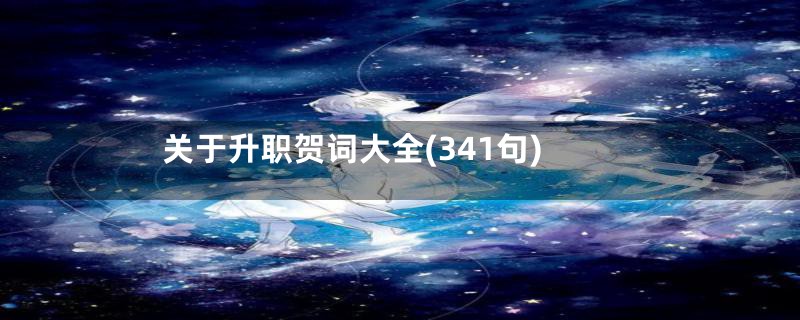 关于升职贺词大全(341句)