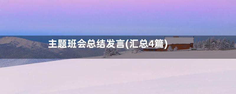 主题班会总结发言(汇总4篇)