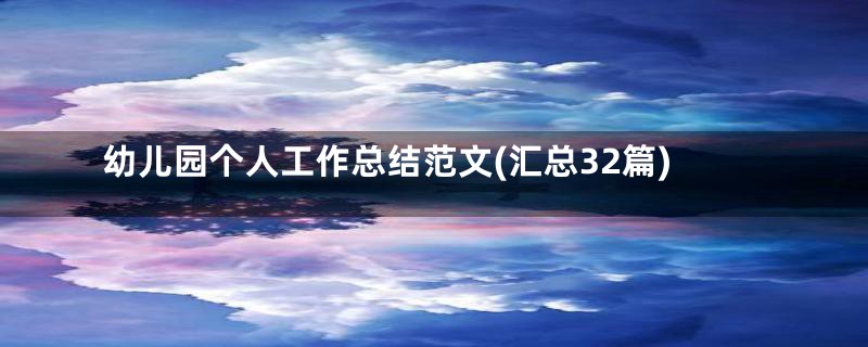 幼儿园个人工作总结范文(汇总32篇)