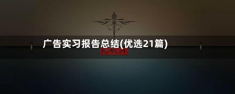 广告实习报告总结(优选21篇)