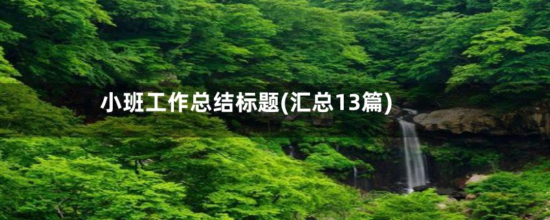 小班工作总结标题(汇总13篇)