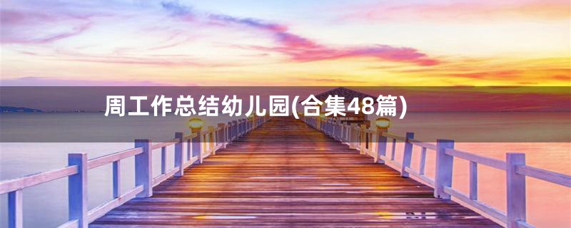 周工作总结幼儿园(合集48篇)
