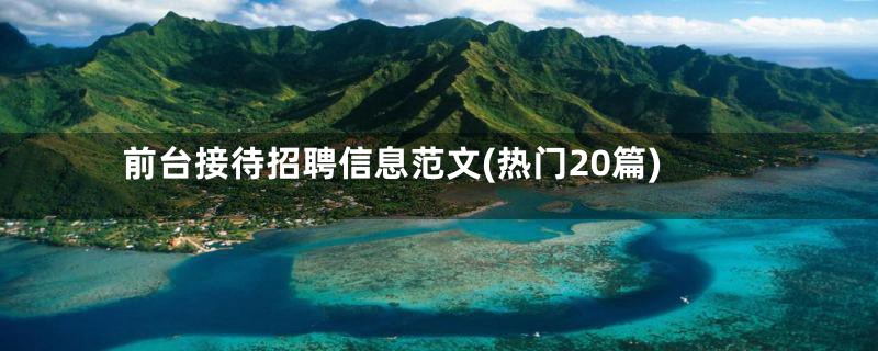 前台接待招聘信息范文(热门20篇)