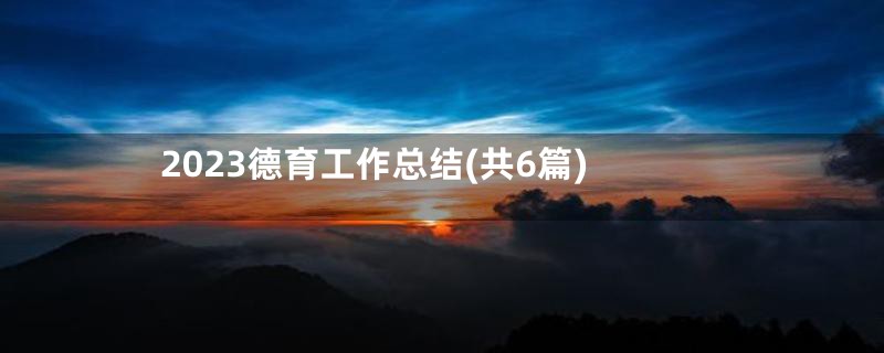 2023德育工作总结(共6篇)