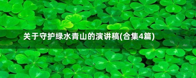 关于守护绿水青山的演讲稿(合集4篇)