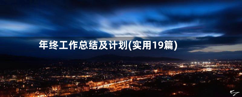 年终工作总结及计划(实用19篇)