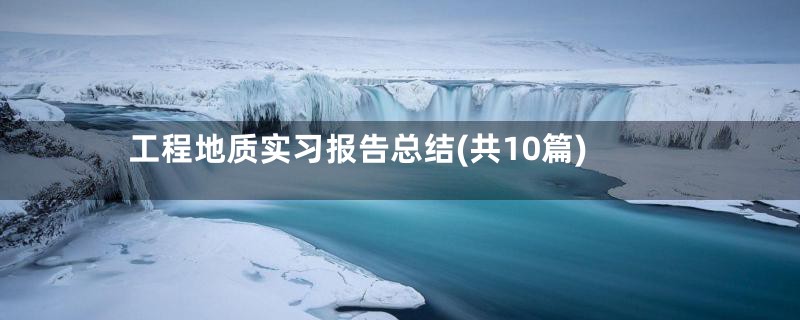 工程地质实习报告总结(共10篇)