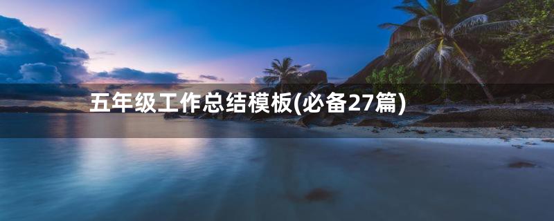 五年级工作总结模板(必备27篇)