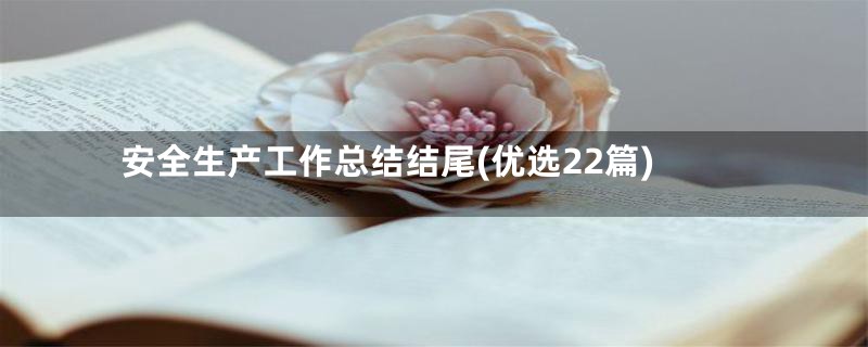 安全生产工作总结结尾(优选22篇)