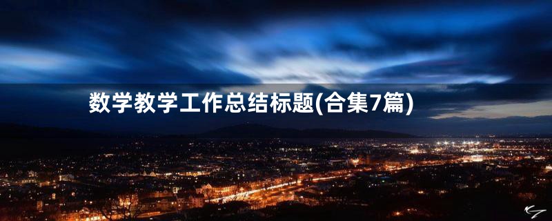 数学教学工作总结标题(合集7篇)