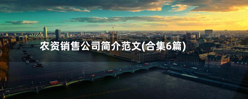 农资销售公司简介范文(合集6篇)