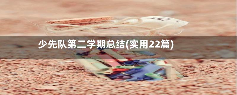 少先队第二学期总结(实用22篇)