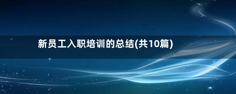 新员工入职培训的总结(共10篇)