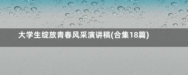 大学生绽放青春风采演讲稿(合集18篇)