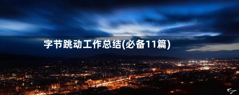 字节跳动工作总结(必备11篇)