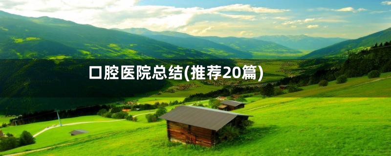 口腔医院总结(推荐20篇)