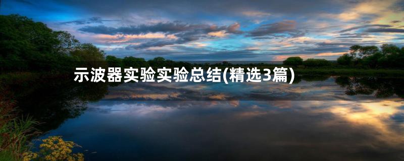 示波器实验实验总结(精选3篇)