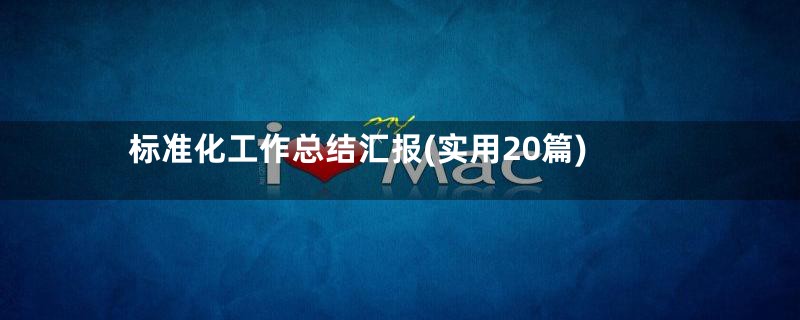 标准化工作总结汇报(实用20篇)
