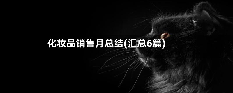 化妆品销售月总结(汇总6篇)