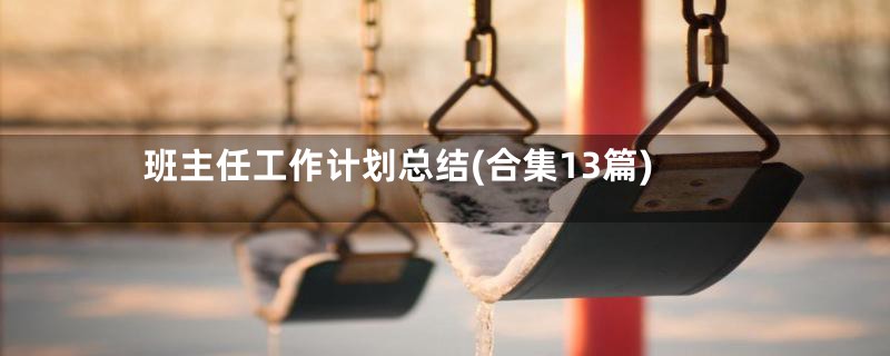 班主任工作计划总结(合集13篇)
