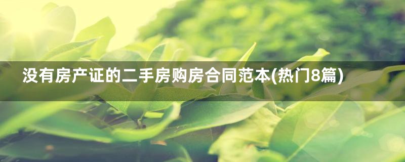没有房产证的二手房购房合同范本(热门8篇)