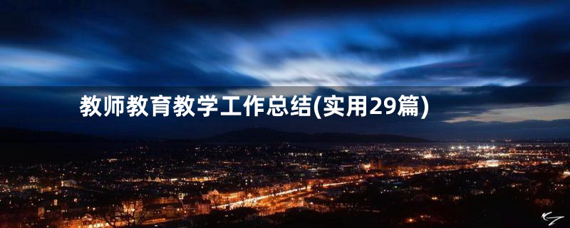 教师教育教学工作总结(实用29篇)