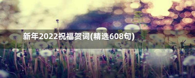 新年2022祝福贺词(精选608句)