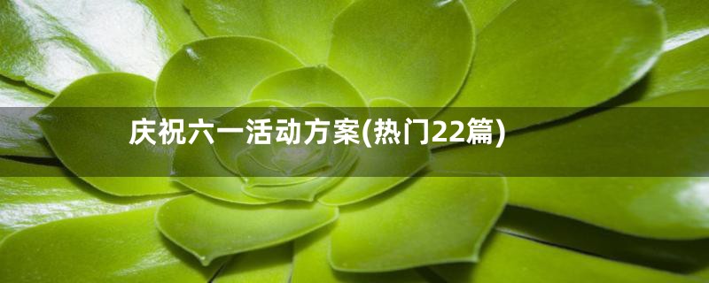 庆祝六一活动方案(热门22篇)