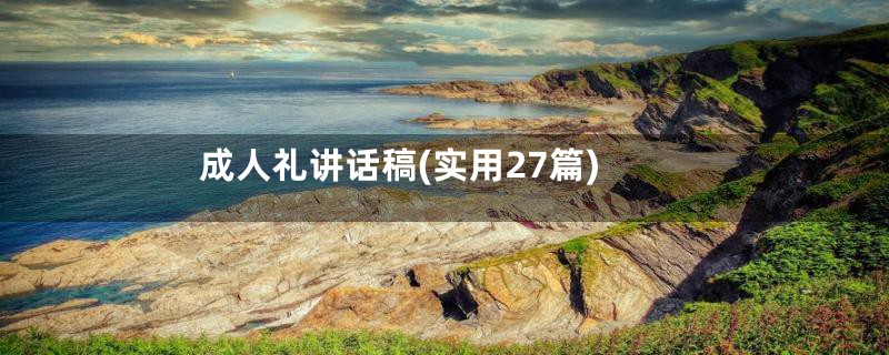 成人礼讲话稿(实用27篇)