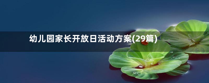 幼儿园家长开放日活动方案(29篇)